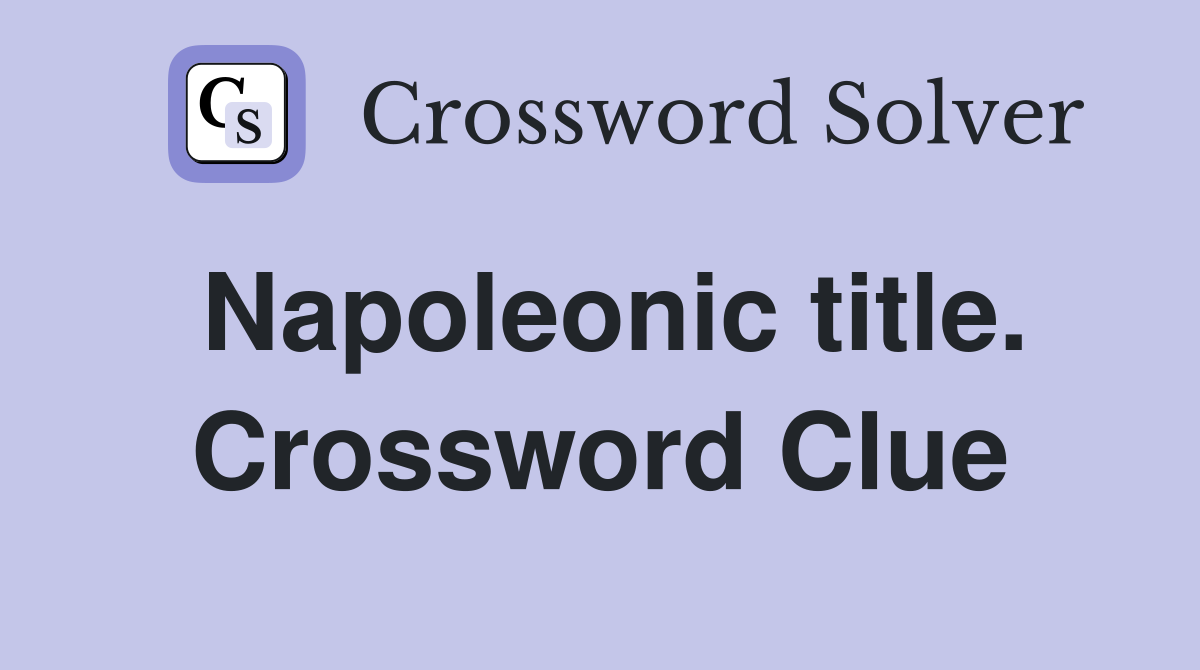 Napoleonic title. Crossword Clue
