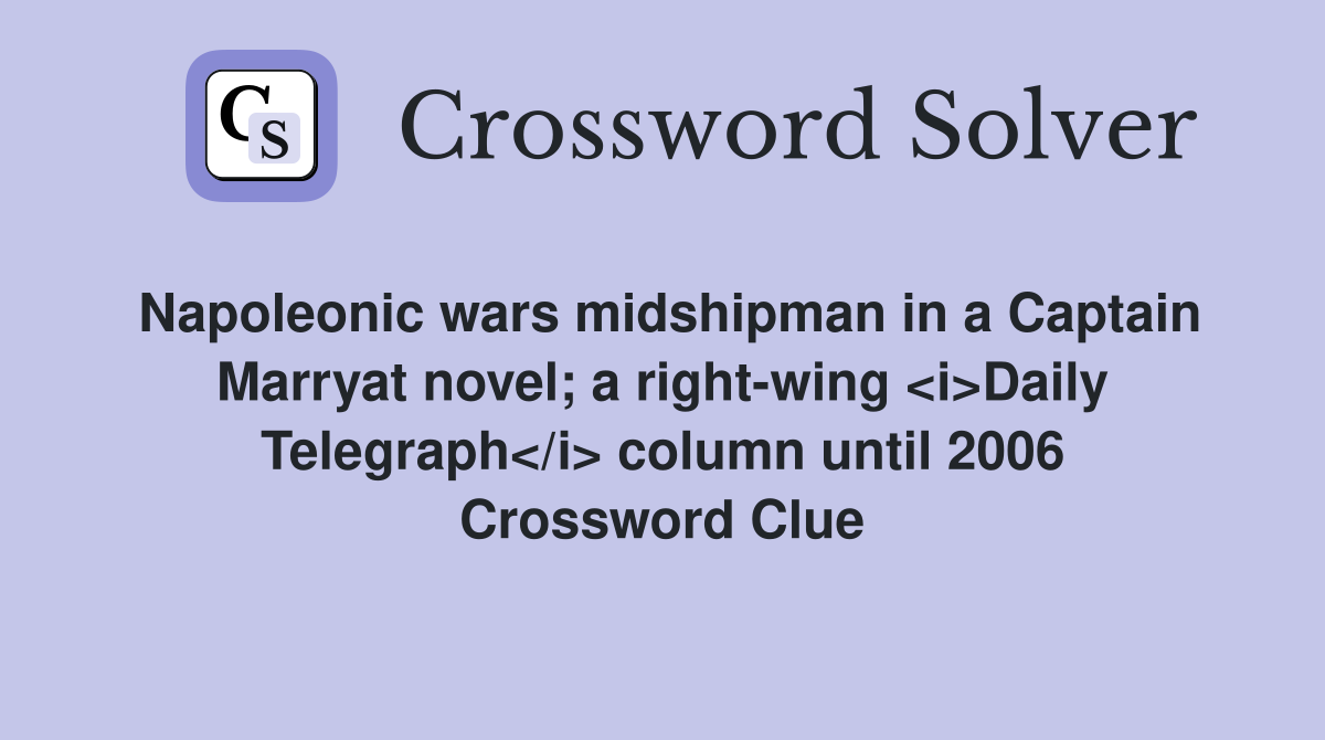 Napoleonic wars midshipman in a Captain Marryat novel; a right-wing <i>Daily Telegraph</i> column until 2006 Crossword Clue