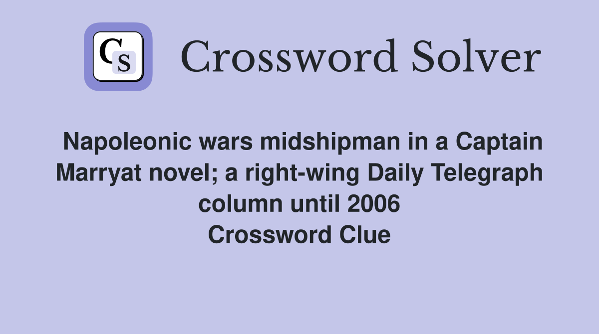 Napoleonic wars midshipman in a Captain Marryat novel; a right-wing Daily Telegraph column until 2006 Crossword Clue