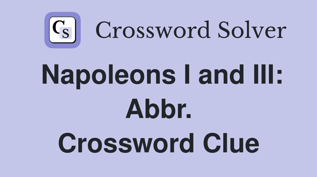 Napoleons I and III: Abbr. Crossword Clue