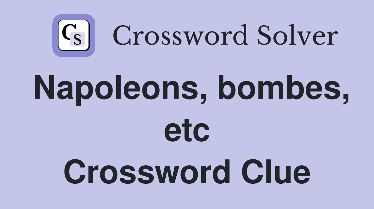 Napoleons, bombes, etc Crossword Clue