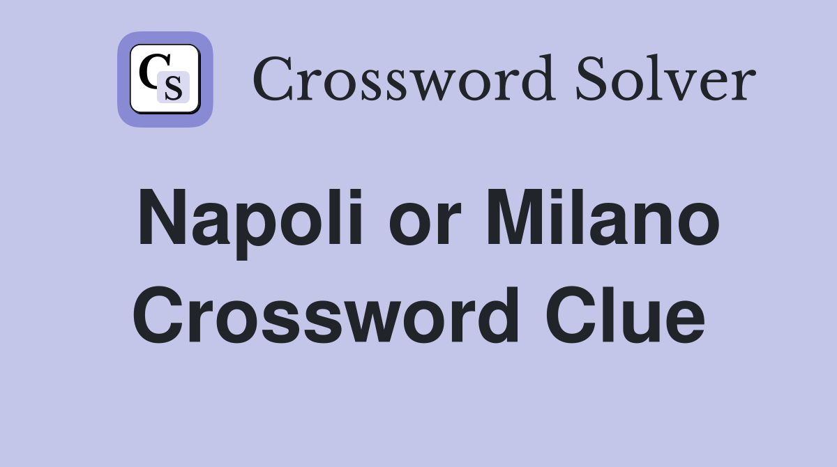 Napoli or Milano Crossword Clue