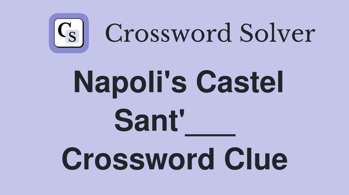 Napoli's Castel Sant'___ Crossword Clue