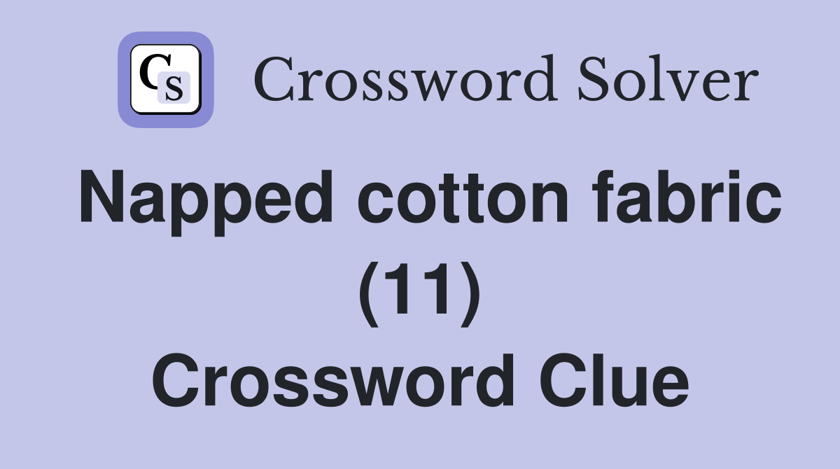 Napped cotton fabric (11) Crossword Clue