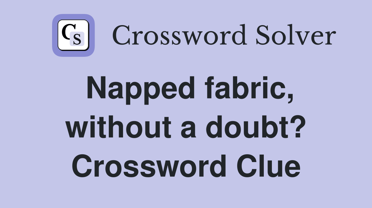 Napped fabric, without a doubt? Crossword Clue