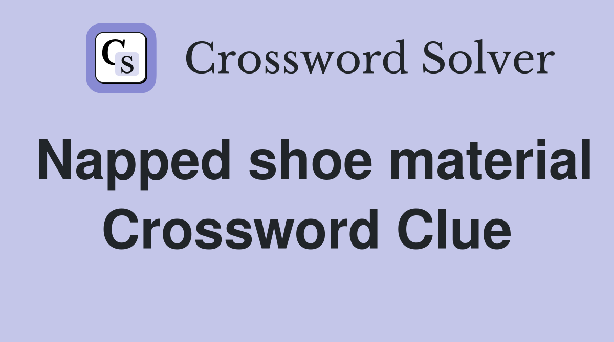 Napped shoe material Crossword Clue