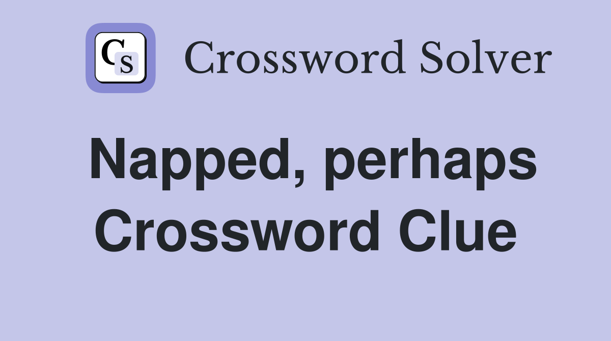 Napped, perhaps Crossword Clue