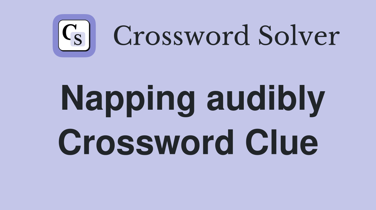 Napping audibly Crossword Clue