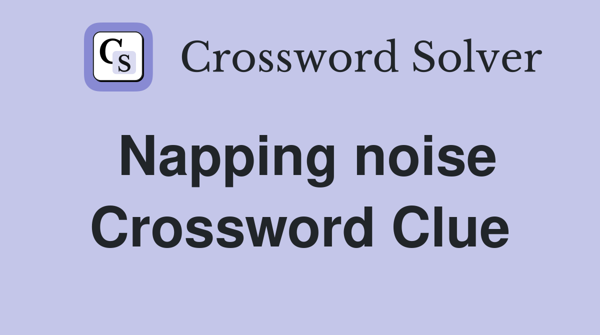Napping noise Crossword Clue