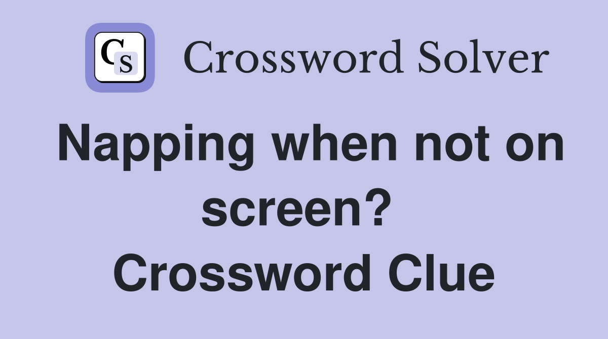 Napping when not on screen?  Crossword Clue