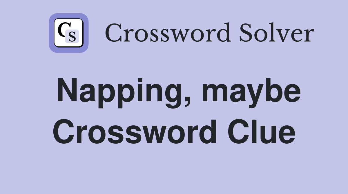 Napping, maybe Crossword Clue