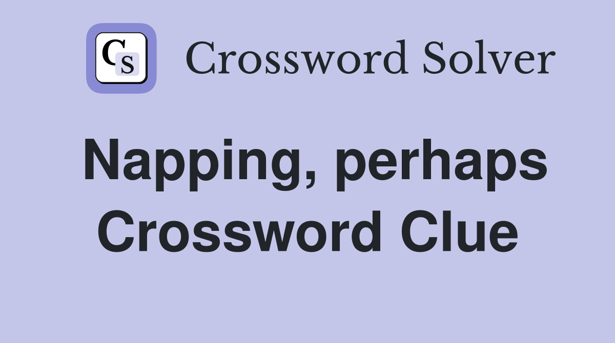 Napping, perhaps Crossword Clue