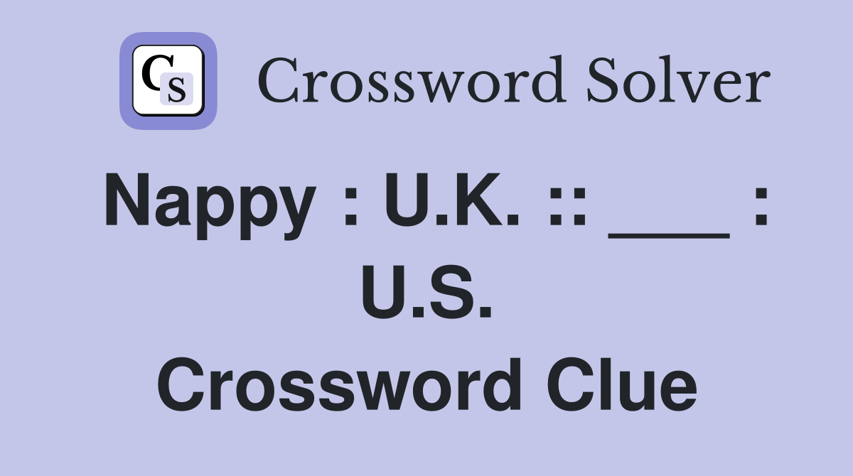 Nappy : U.K. :: ___ : U.S. Crossword Clue