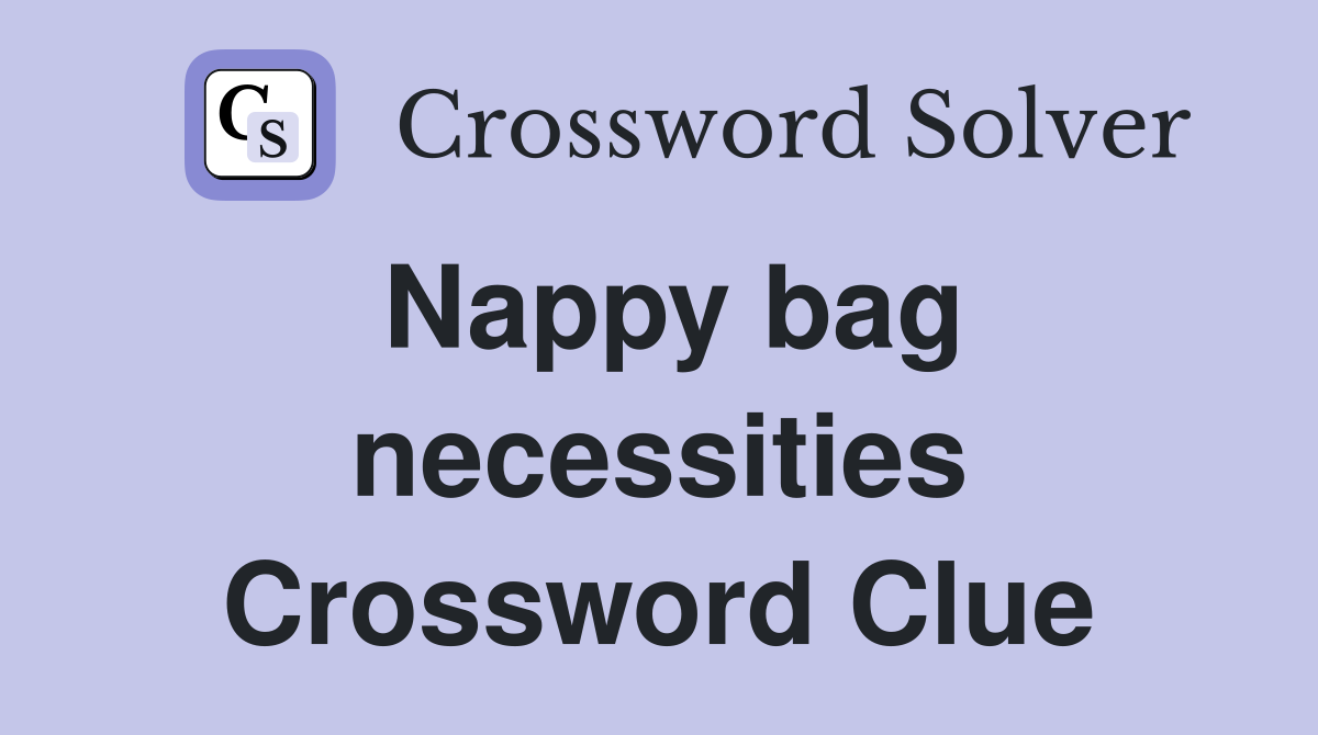 Nappy bag necessities Crossword Clue