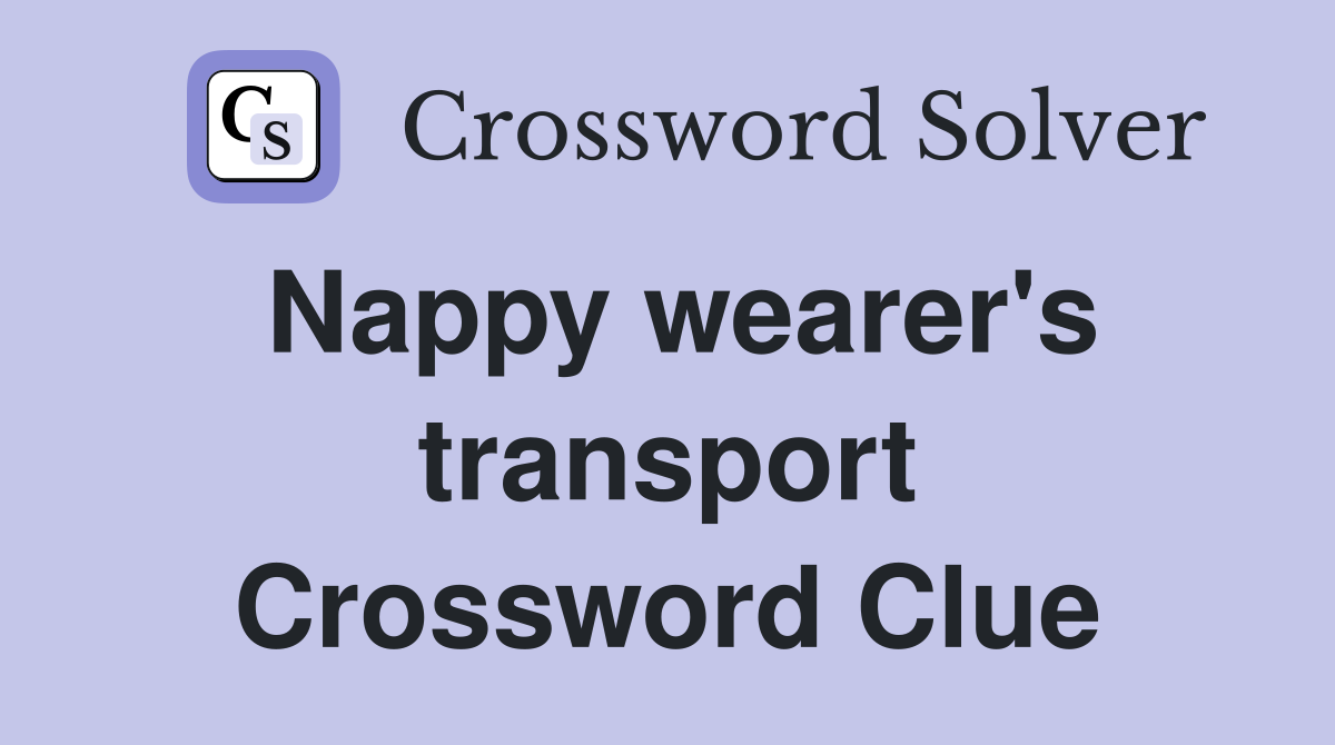 Nappy wearer's transport Crossword Clue