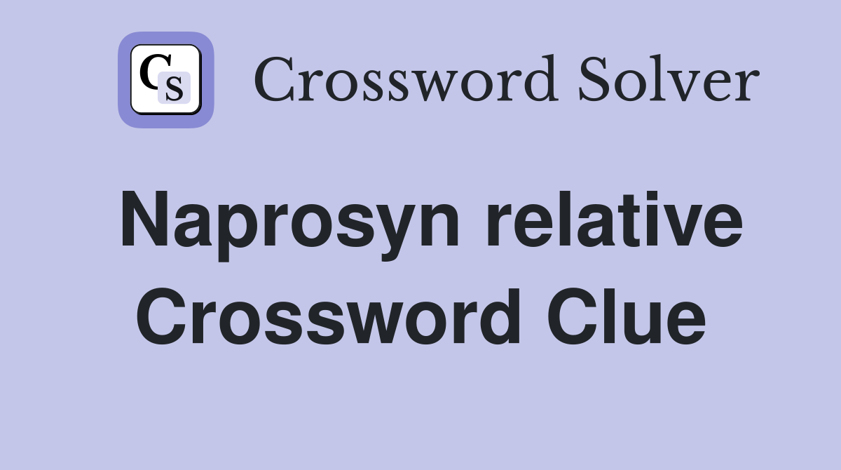 Naprosyn relative Crossword Clue