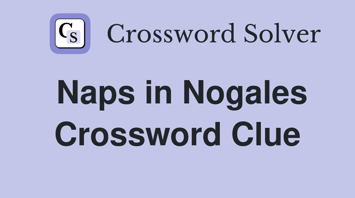 Naps in Nogales Crossword Clue