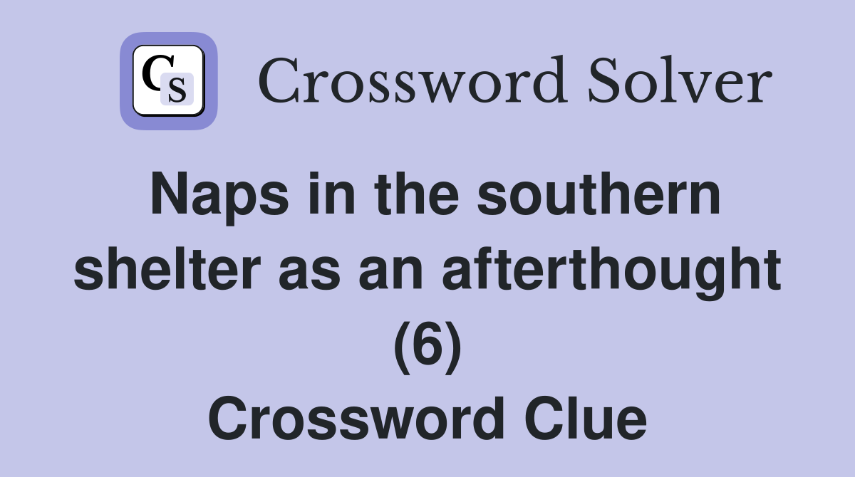 Naps in the southern shelter as an afterthought (6) Crossword Clue