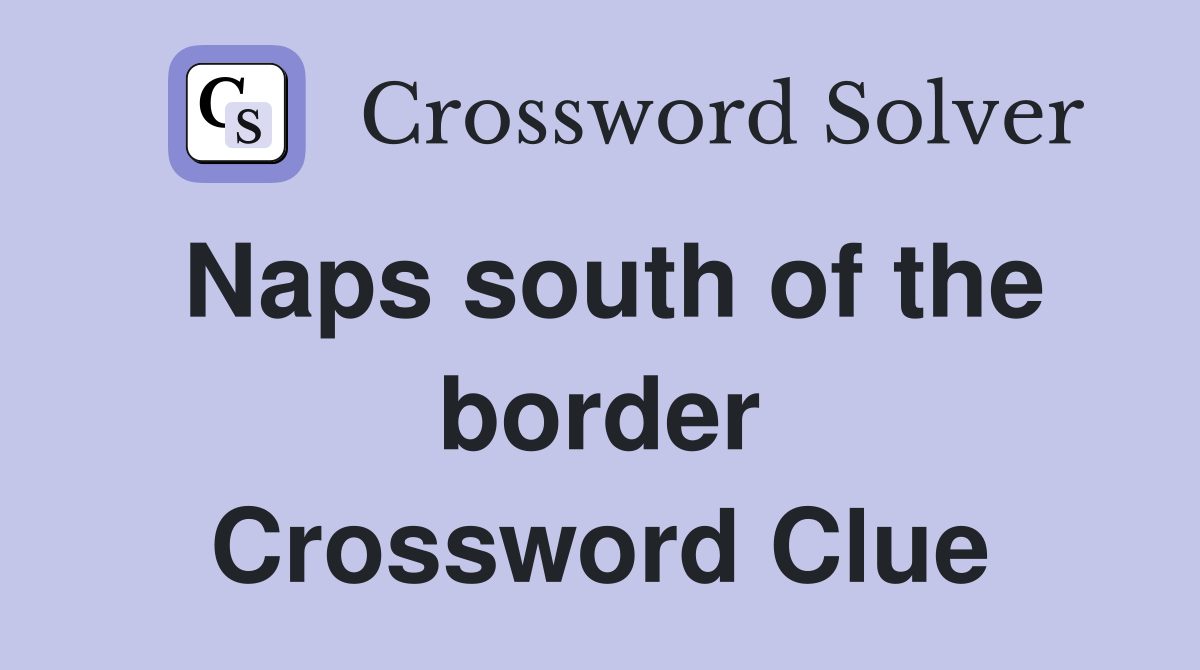 Naps south of the border Crossword Clue