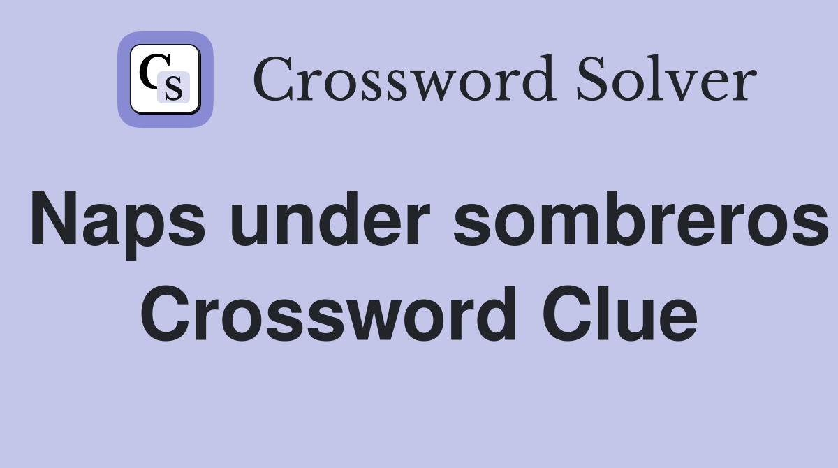 Naps under sombreros Crossword Clue