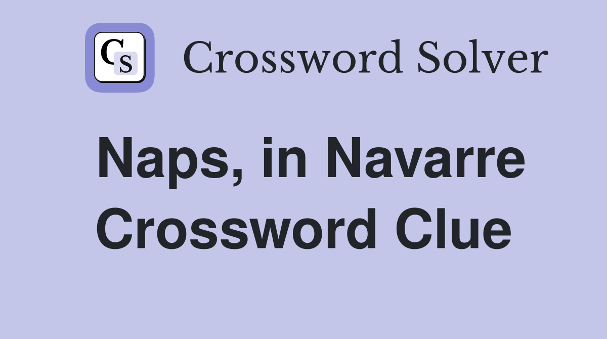 Naps, in Navarre Crossword Clue