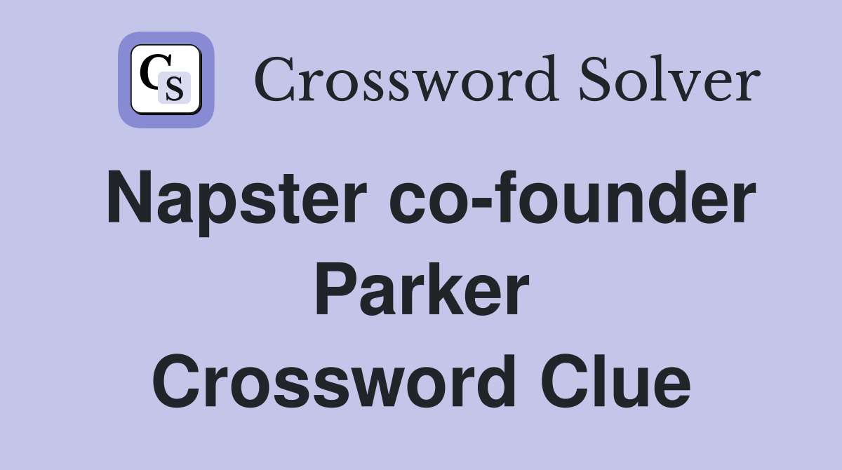 Napster co-founder Parker Crossword Clue