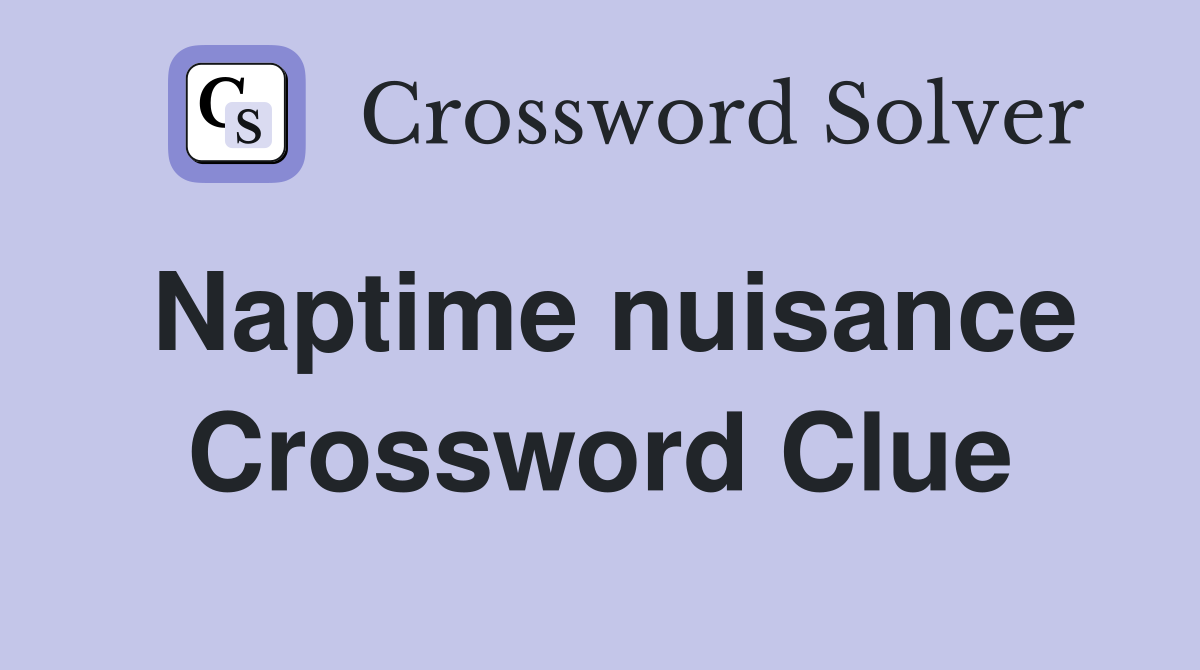 Naptime nuisance Crossword Clue