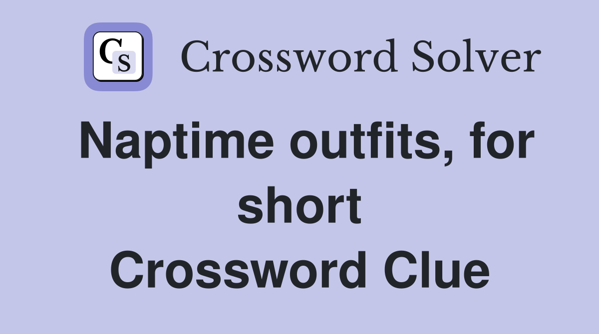 Naptime outfits, for short Crossword Clue