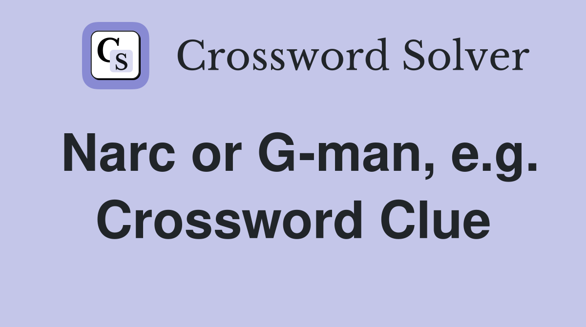Narc or G-man, e.g. Crossword Clue