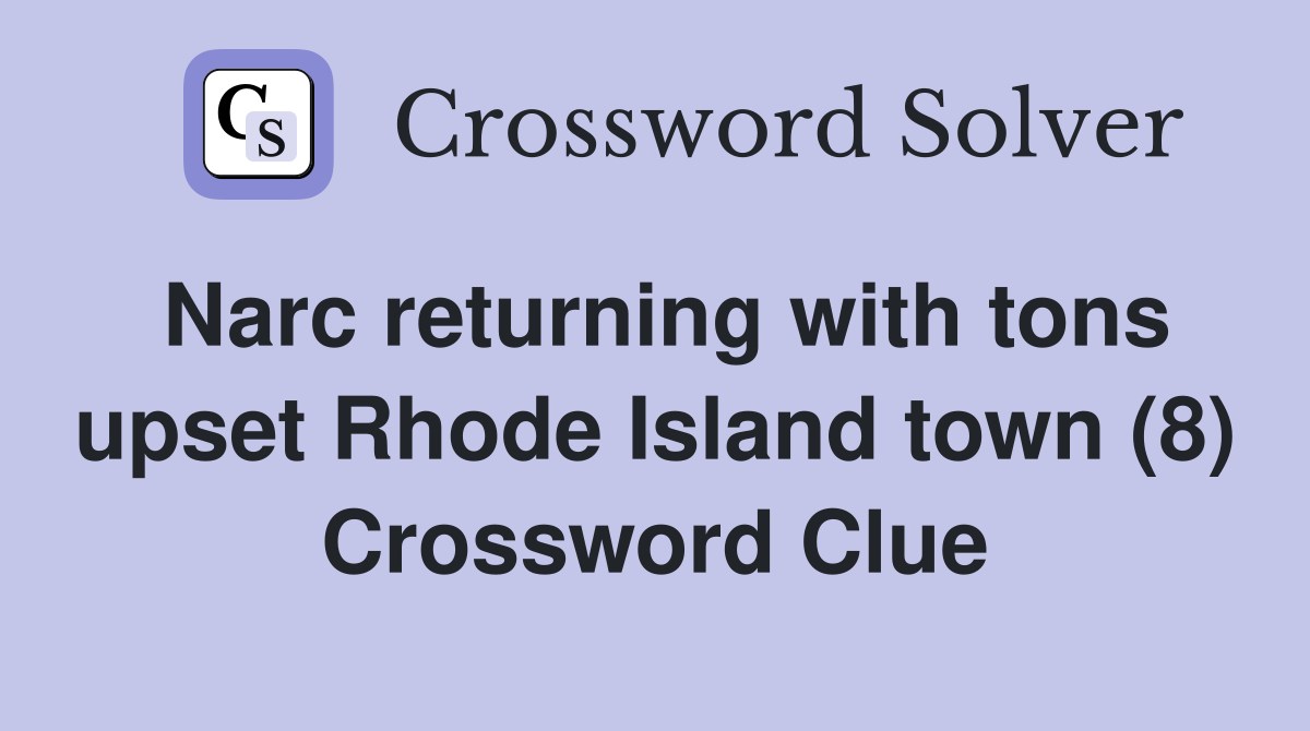 Narc returning with tons upset Rhode Island town (8) Crossword Clue
