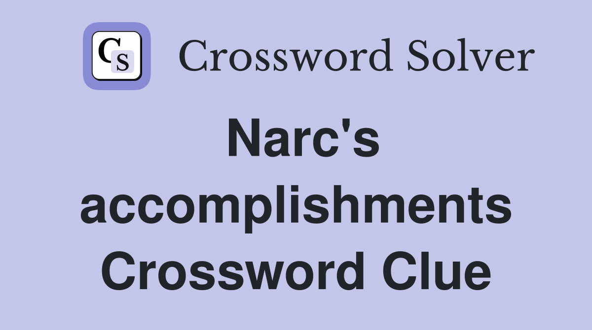 Narc's accomplishments Crossword Clue