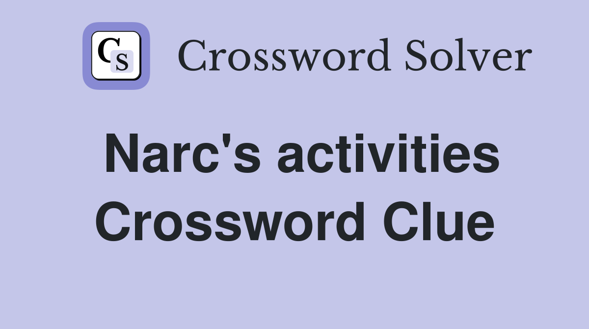 Narc's activities Crossword Clue