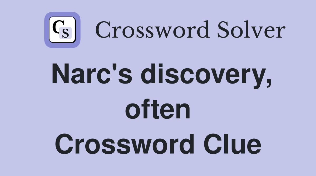 Narc's discovery, often Crossword Clue