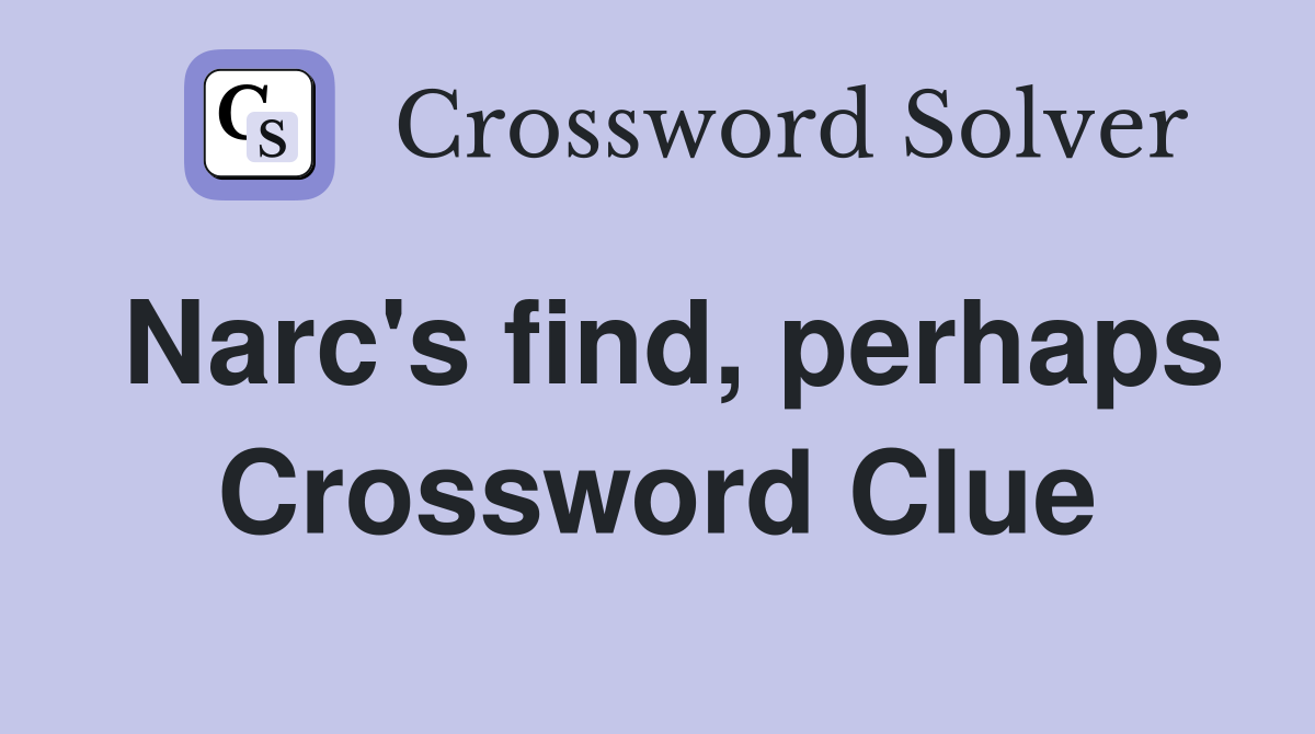 Narc's find, perhaps Crossword Clue