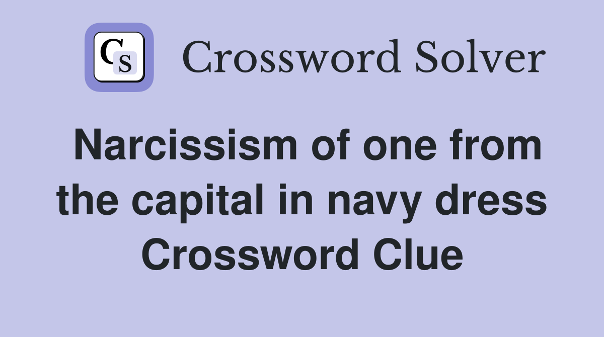 Narcissism of one from the capital in navy dress Crossword Clue