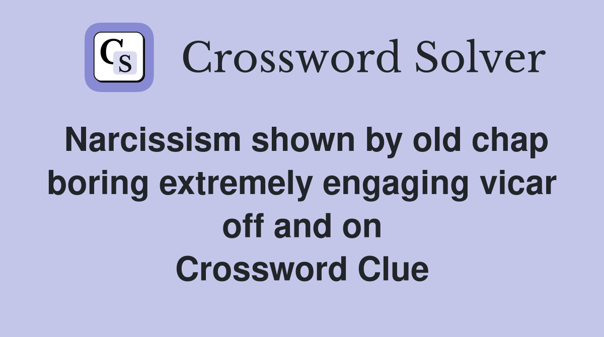 Narcissism shown by old chap boring extremely engaging vicar off and on Crossword Clue