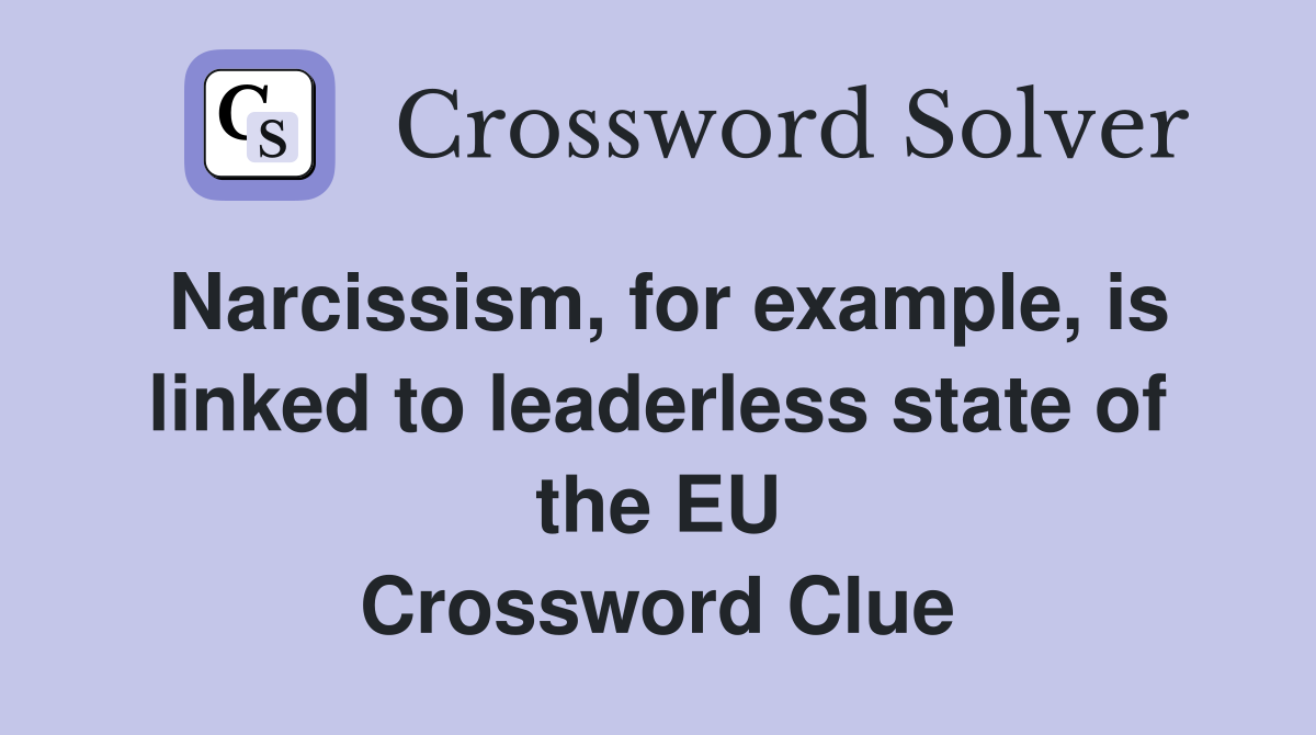 Narcissism, for example, is linked to leaderless state of the EU Crossword Clue