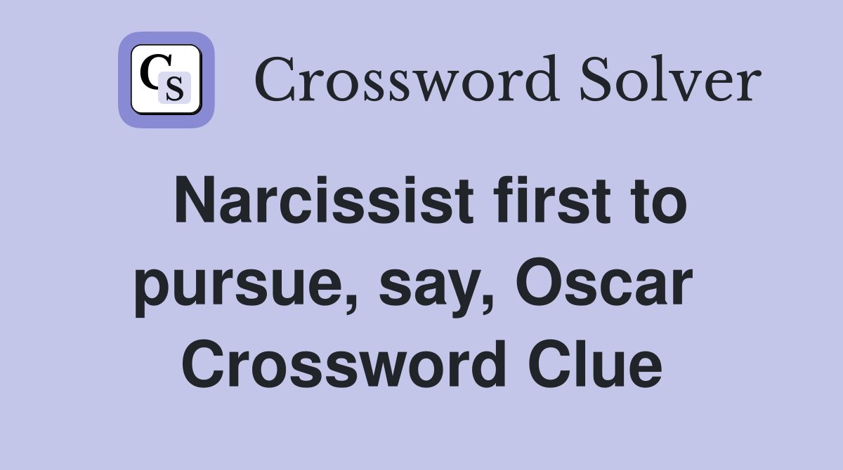 Narcissist first to pursue, say, Oscar  Crossword Clue