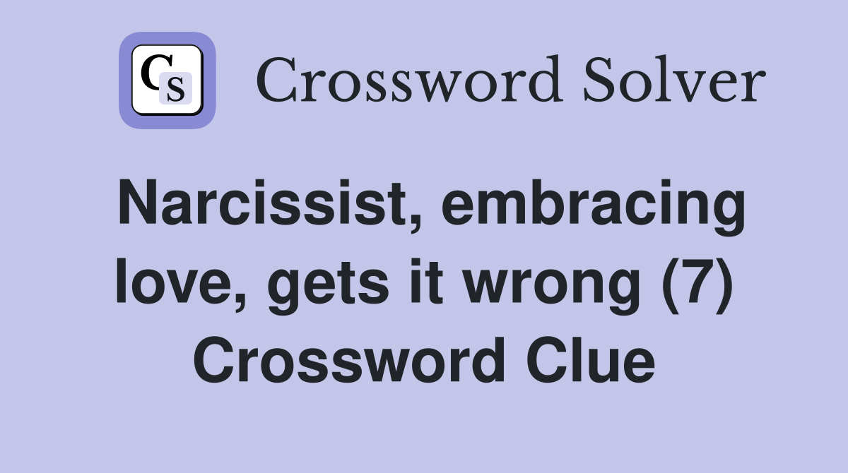 Narcissist, embracing love, gets it wrong (7) Crossword Clue