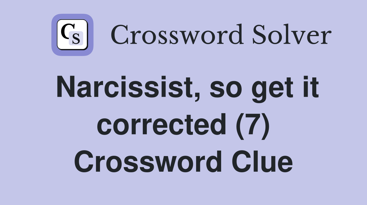 Narcissist, so get it corrected (7) Crossword Clue