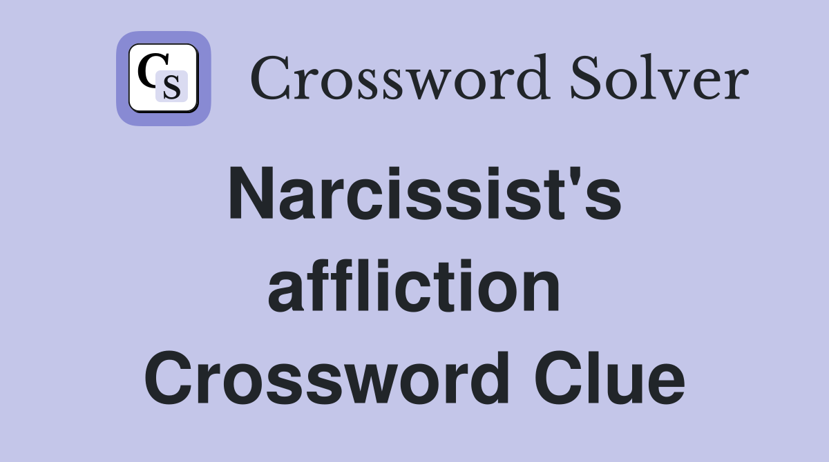 Narcissist's affliction Crossword Clue