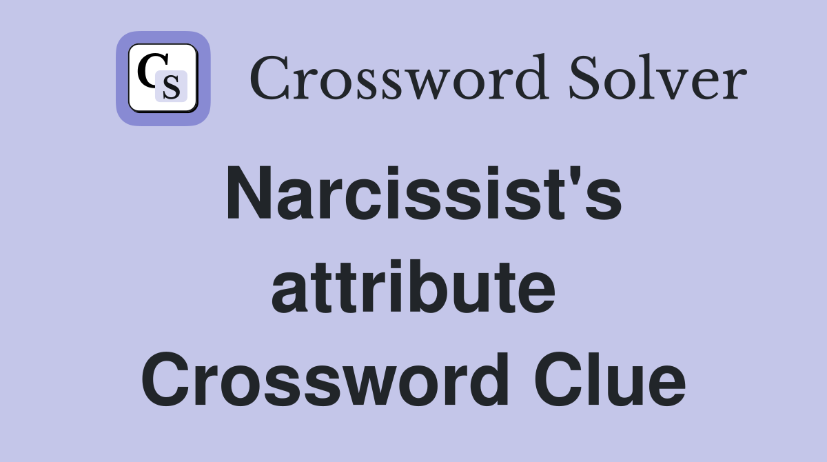 Narcissist's attribute Crossword Clue