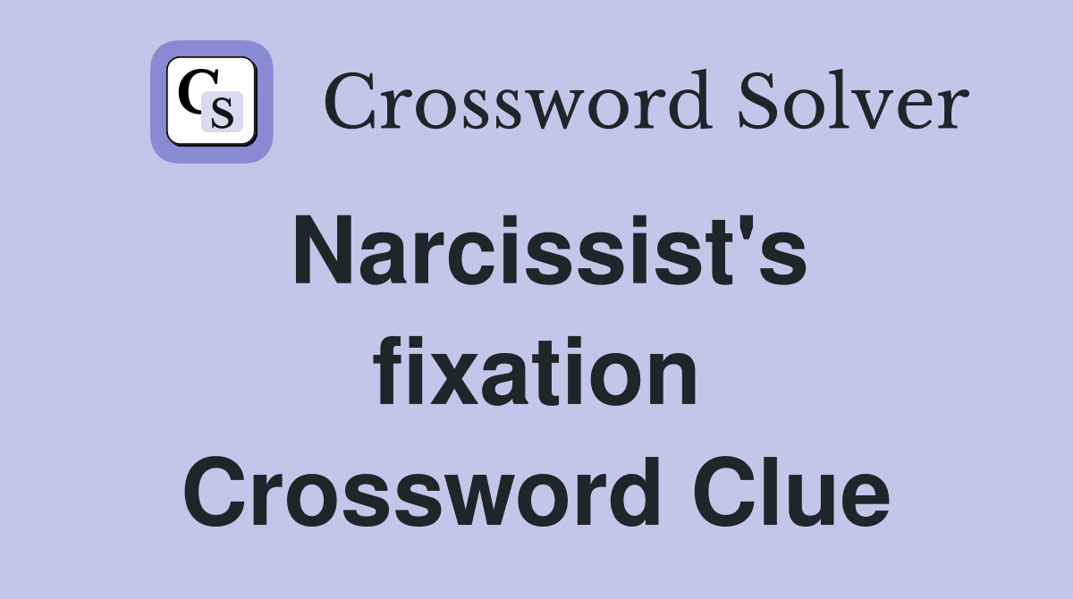 Narcissist's fixation Crossword Clue