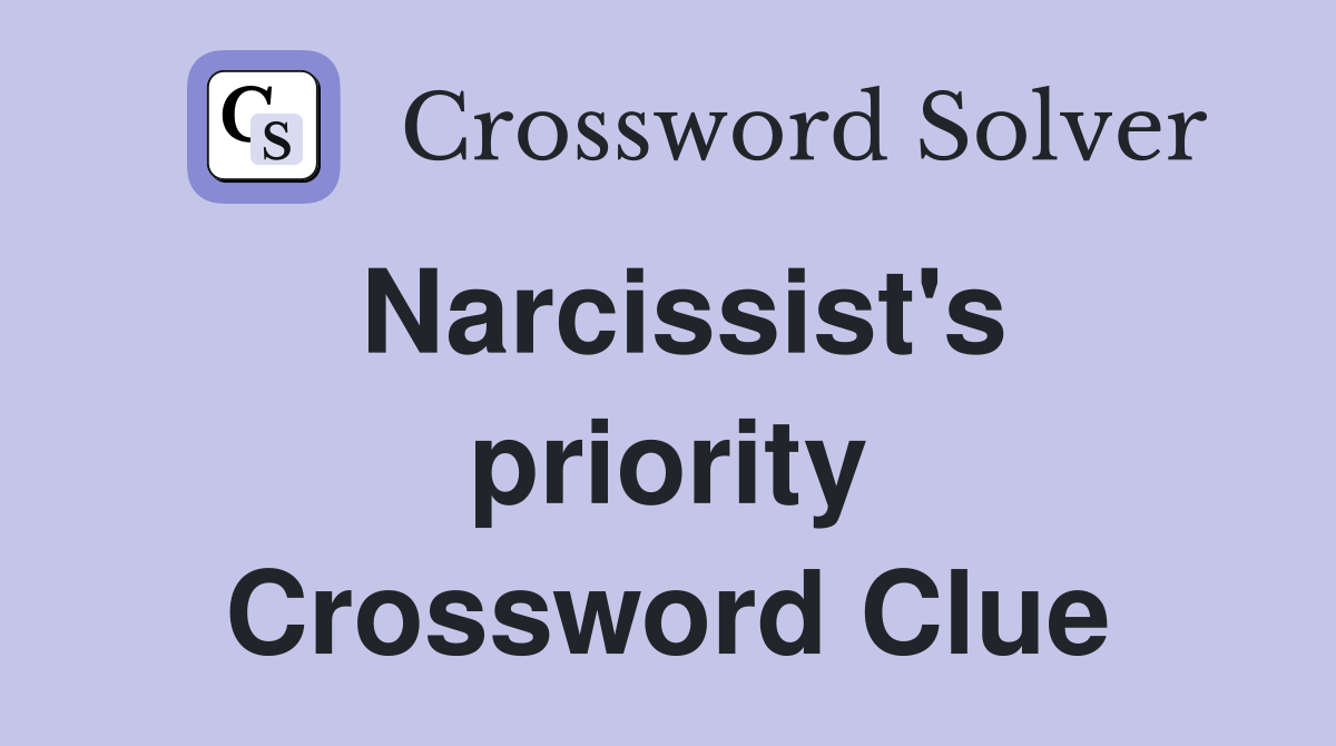 Narcissist's priority Crossword Clue
