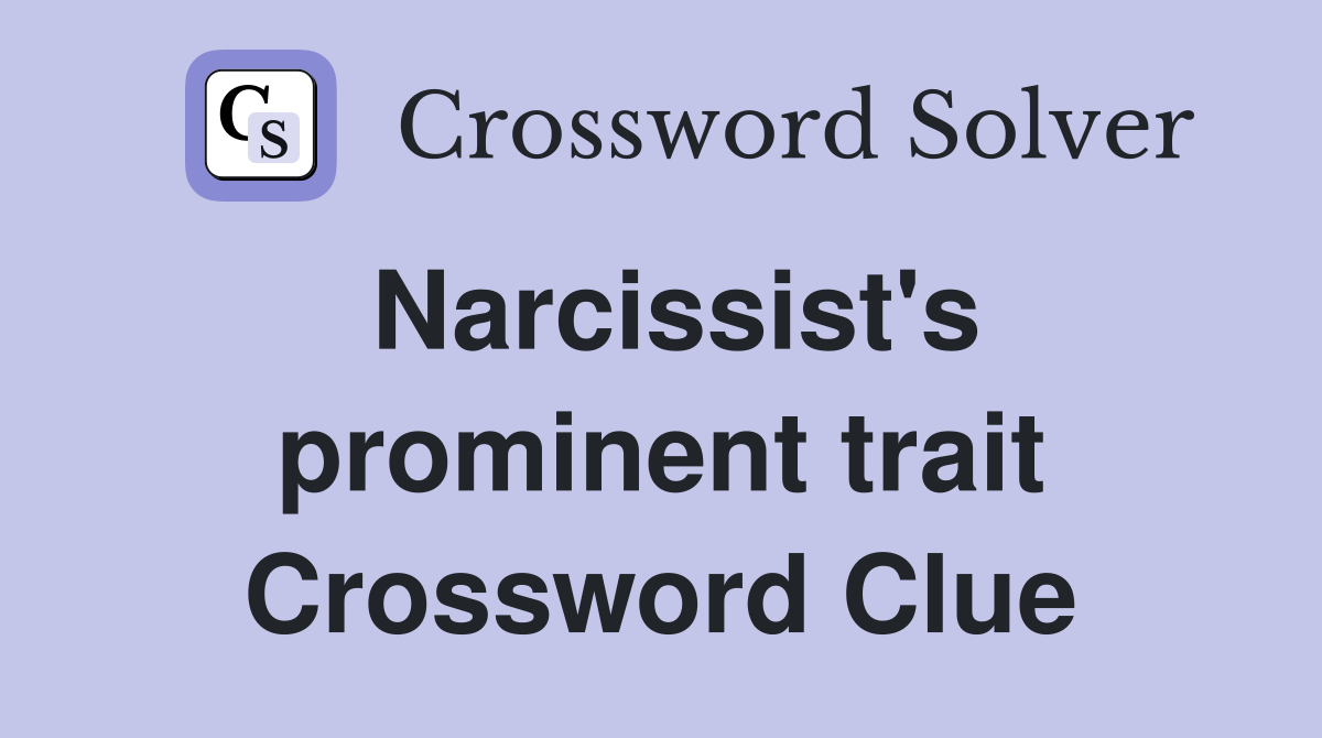 Narcissist's prominent trait Crossword Clue