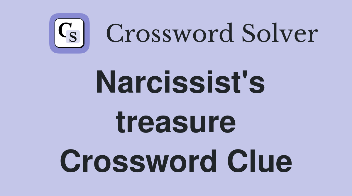 Narcissist's treasure Crossword Clue