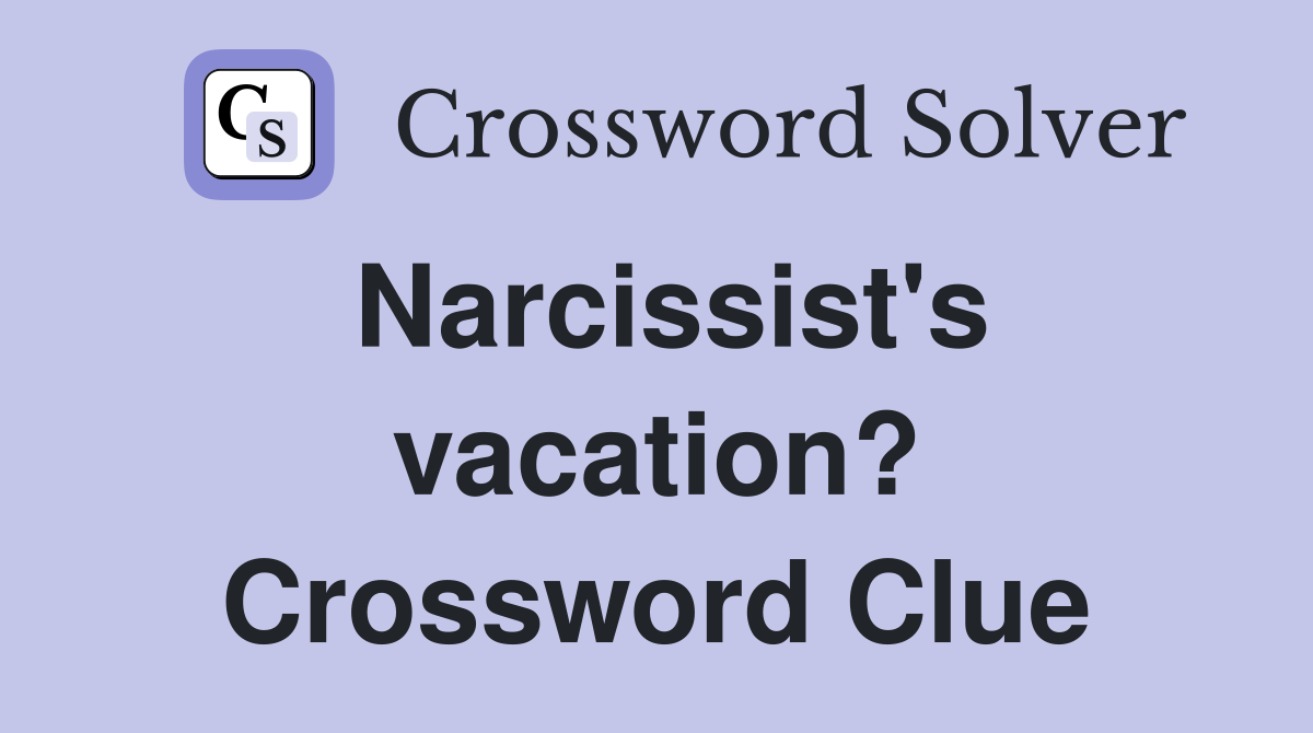 Narcissist's vacation? Crossword Clue