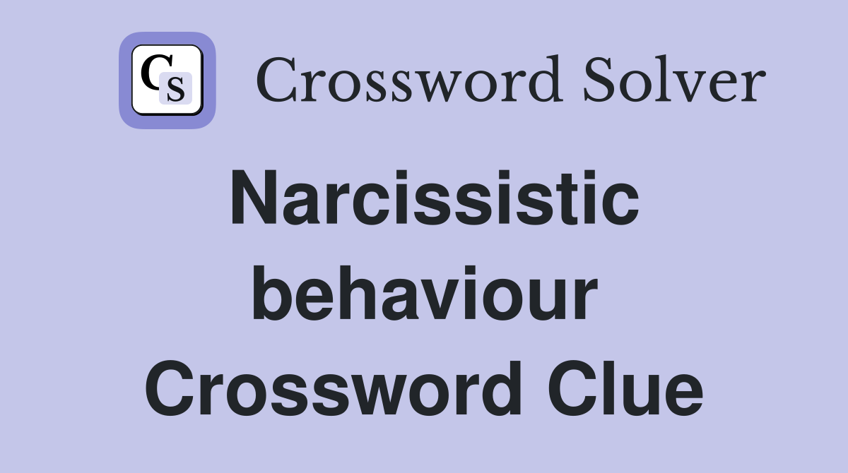 Narcissistic behaviour Crossword Clue