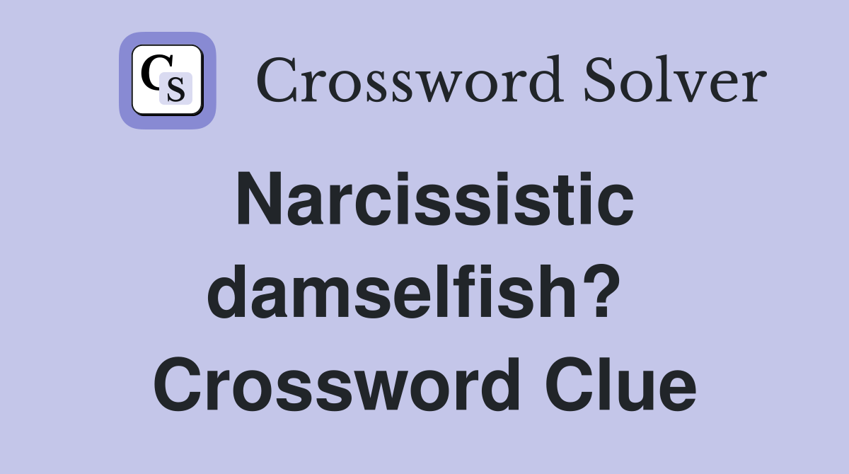 Narcissistic damselfish?  Crossword Clue