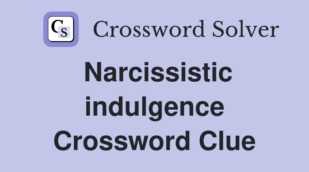 Narcissistic indulgence Crossword Clue